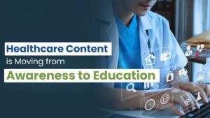 Healthcare Content is Moving from Awareness to Education