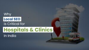 Why Local SEO Is Critical for Hospitals and Clinics in India