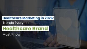 Healthcare Marketing in 2026: Trends Every Healthcare Brand Must Know
