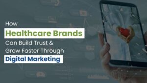 How Healthcare Brands Can Build Trust and Grow Faster Through Digital Marketing