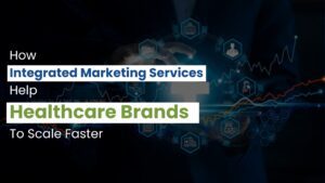 How Integrated Marketing Services Help Healthcare Brands To Scale Faster