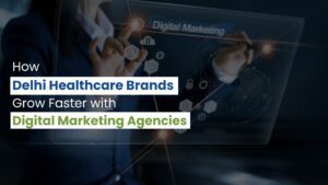 How Delhi Healthcare Brands Grow Faster with Digital Marketing Agencies
