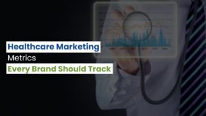 Healthcare Marketing Metrics Every Brand Should Track