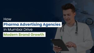 How Pharma Advertising Agencies in Mumbai Drive Modern Brand Growth