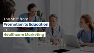 The Shift from Promotion to Education in Healthcare Marketing