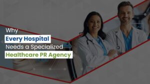 Why Every Hospital Needs a Specialized Healthcare PR Agency