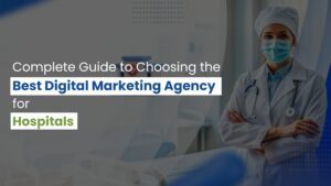 Complete Guide to Choosing the Best Digital Marketing Agency for Hospitals