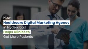 How a Healthcare Digital Marketing Agency in Hyderabad Helps Clinics Get More Patients