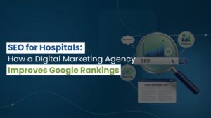 SEO for Hospitals: How a Digital Marketing Agency Improves Google Rankings