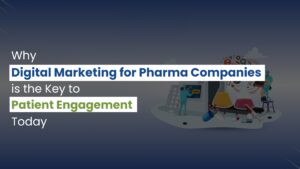Why Digital Marketing for Pharmaceutical Companies Is the Key to Patient Engagement Today