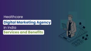 Healthcare Digital Marketing Agency in India: Services and Benefits
