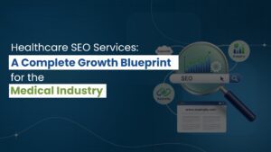 Healthcare SEO Services: A Complete Growth Blueprint for the Medical Industry